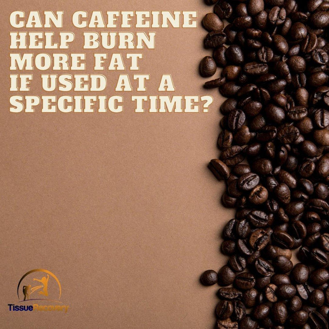 Can caffeine help burn more fat if used at a specific time?