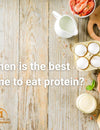 When is the best time to eat protein?