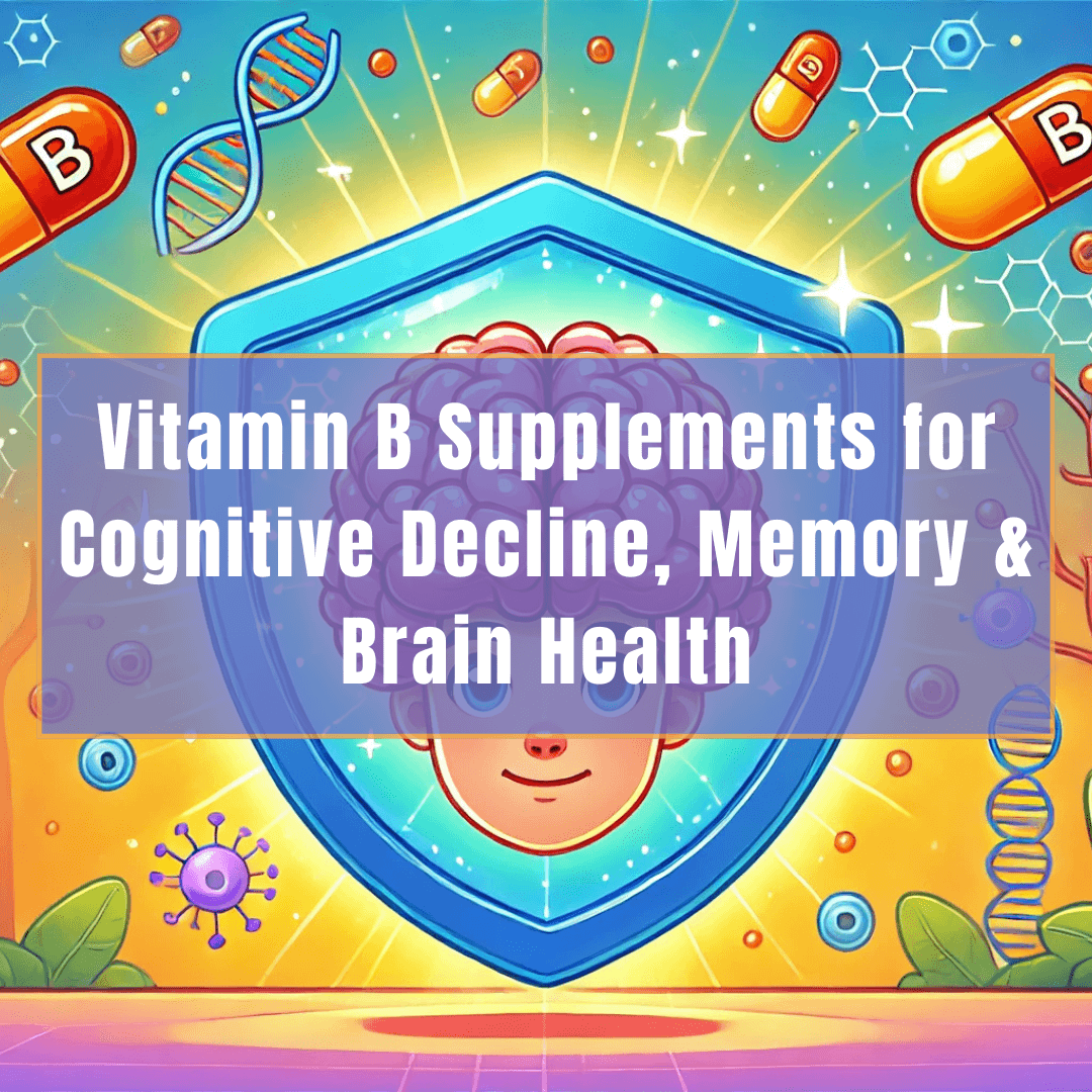 Vitamin B Supplements for Cognitive Decline, Memory & Brain Health