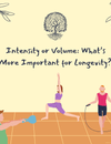 Intensity or Volume in Exercise: What’s More Important for Longevity?
