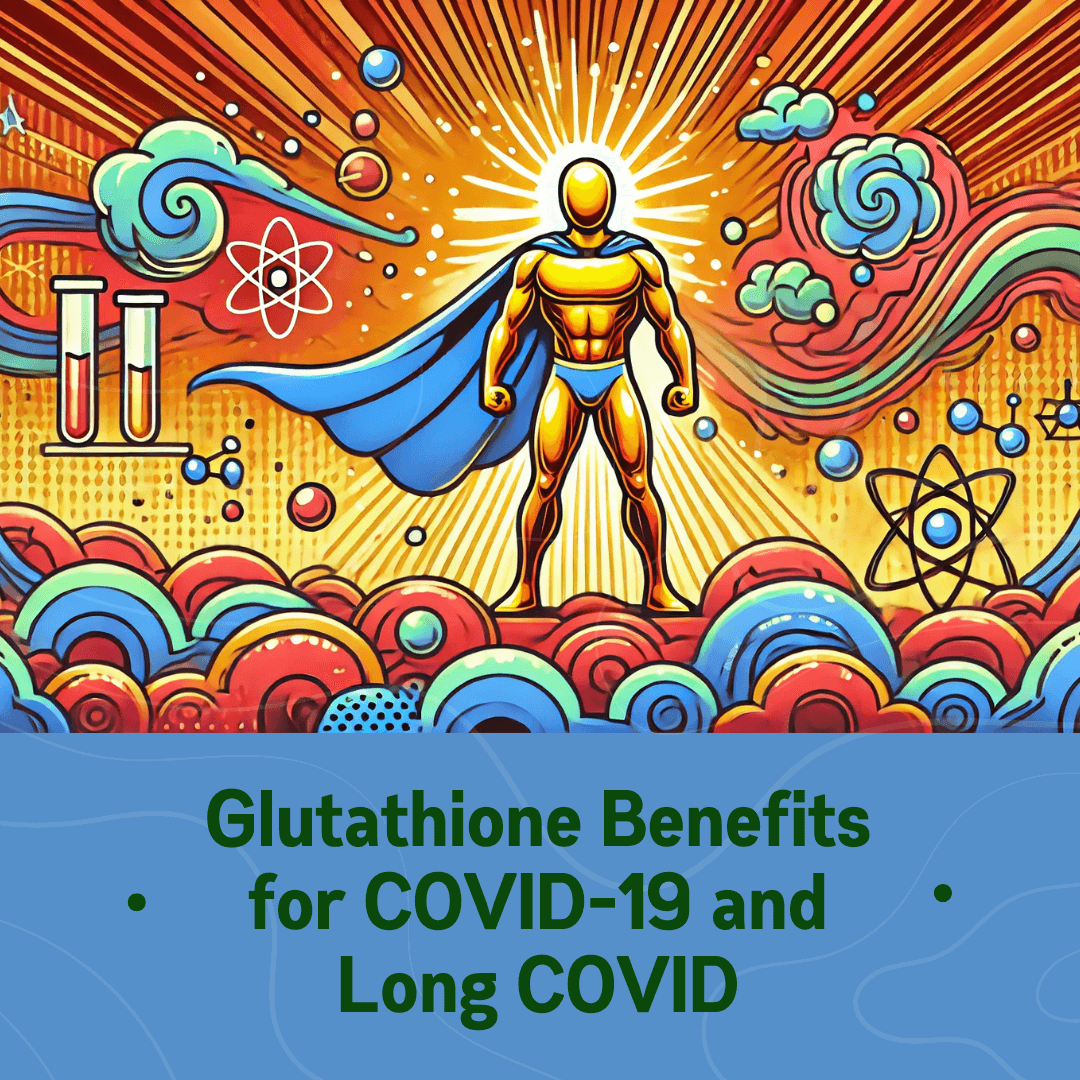 Glutathione Benefits for COVID-19 and Long COVID