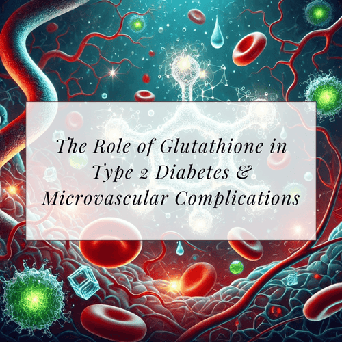 The Role of Glutathione in Type 2 Diabetes & Microvascular Complications