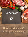 How can vitamin B6 affect your immunity?