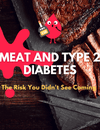 Meat and Type 2 Diabetes: The Risk You Didn't See Coming