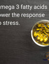 Omega 3 fatty acids lowers the response to stress.