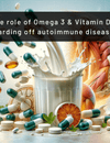 Omega 3 Fatty Acids and Vitamin D Can Prevent Autoimmune Diseases
