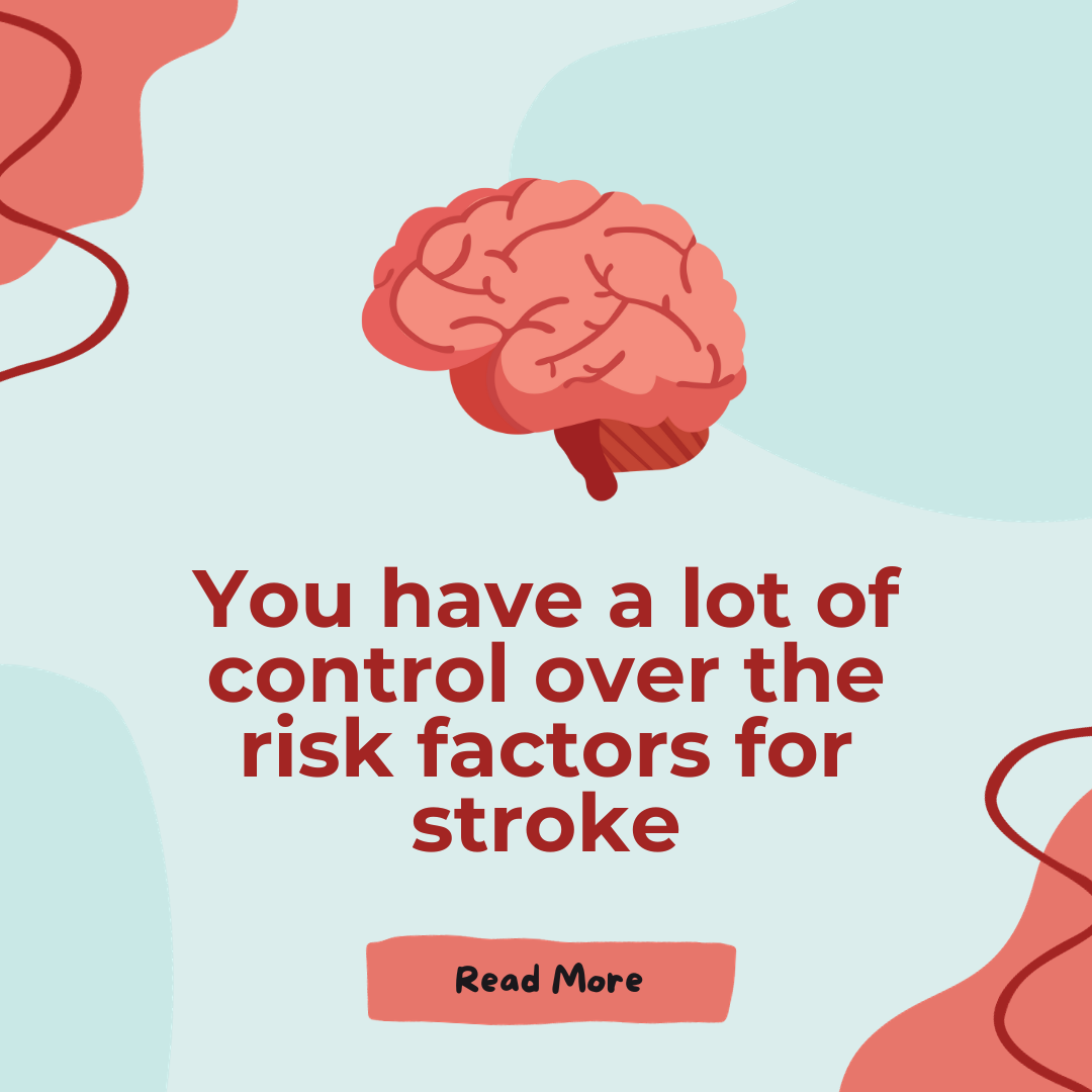 You have a lot of control over the risk factors for stroke